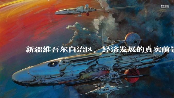 新疆维吾尔自治区，经济发展的真实前景如何？
